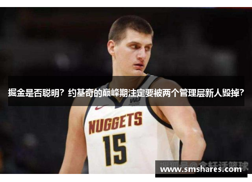 掘金是否聪明？约基奇的巅峰期注定要被两个管理层新人毁掉？